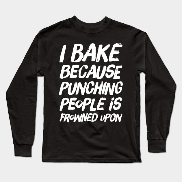 I Bake because Punching People is Frowned Upon Long Sleeve T-Shirt by captainmood